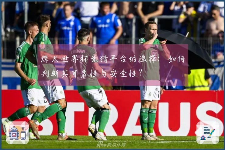 烽火世界杯竞猜平台的选择：如何判断其可靠性与安全性？