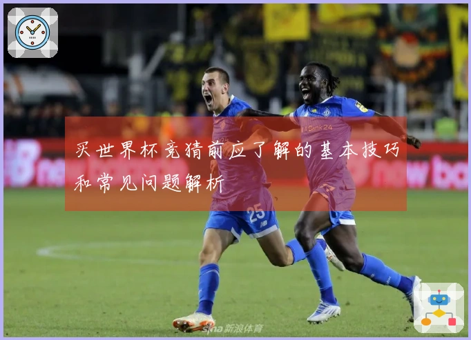 买世界杯竞猜前应了解的基本技巧和常见问题解析