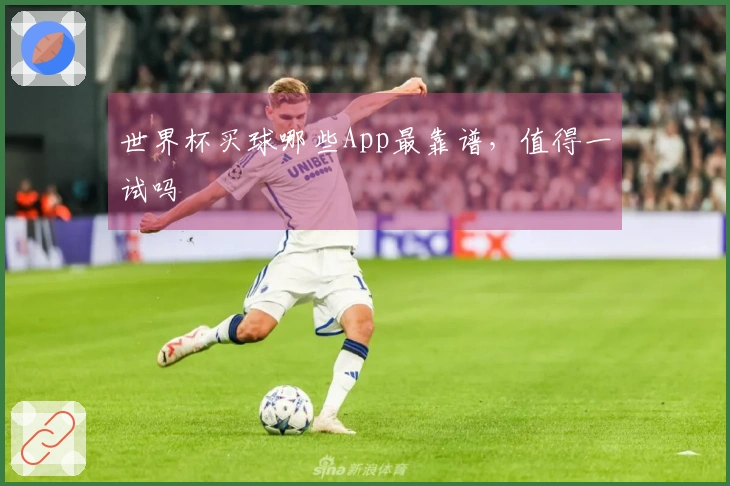 世界杯买球哪些App最靠谱，值得一试吗
