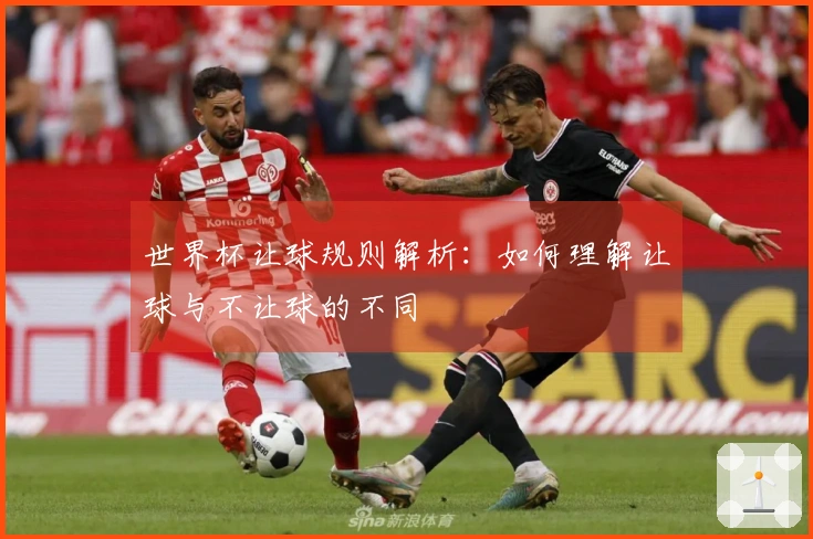 世界杯让球规则解析：如何理解让球与不让球的不同
