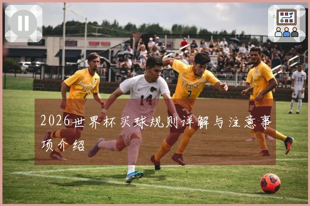 2026世界杯买球规则详解与注意事项介绍
