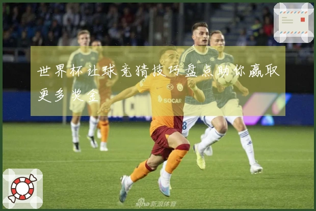 世界杯让球竞猜技巧盘点助你赢取更多奖金