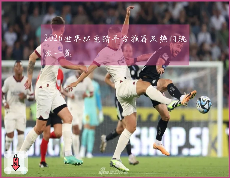 2026世界杯竞猜平台推荐及热门玩法一览